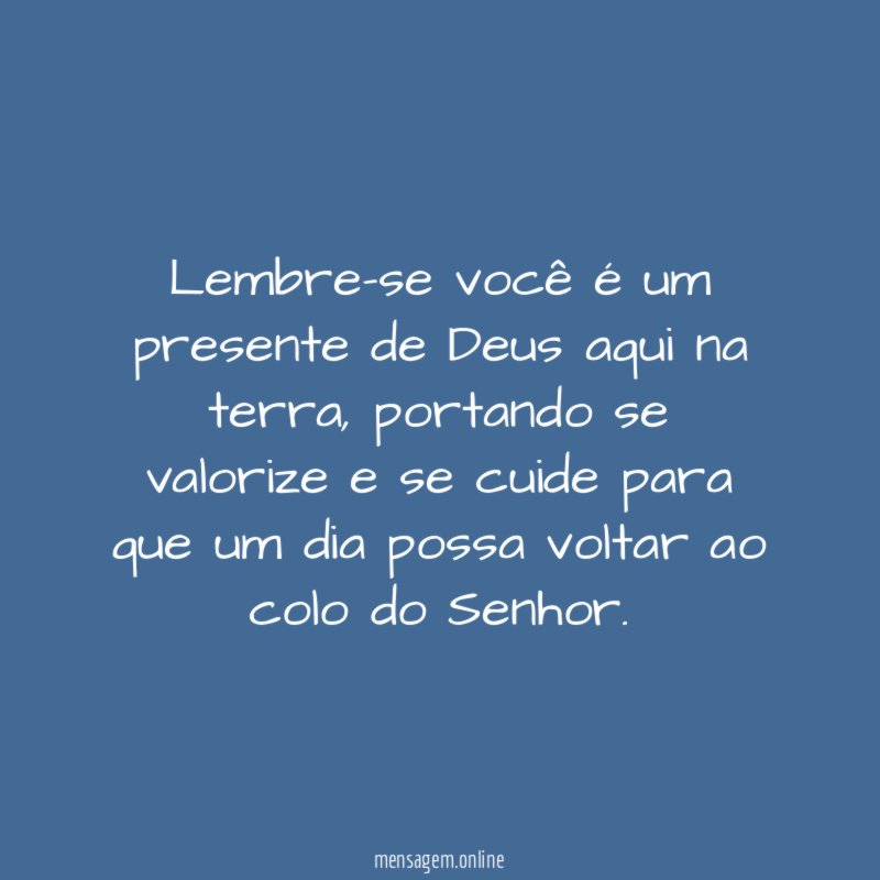 Lembre-se você é um presente de Deus aqui na terra