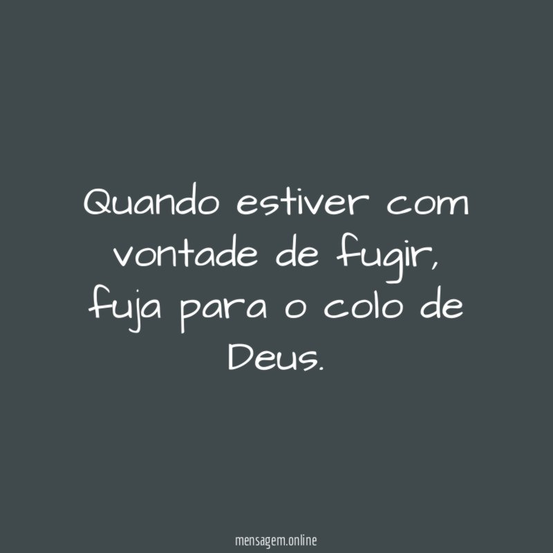 Quando estiver com vontade de fugir