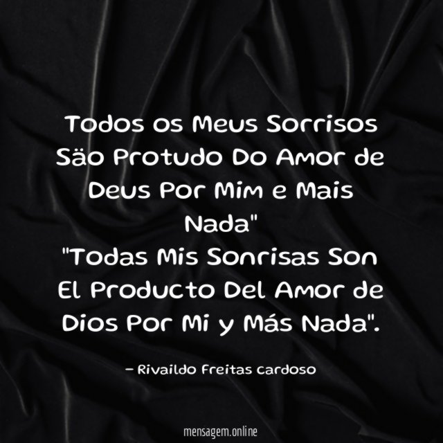 "Todos os Meus Sorrisos Säo Protudo Do Amor de Deus Por Mim e Mais Nada"