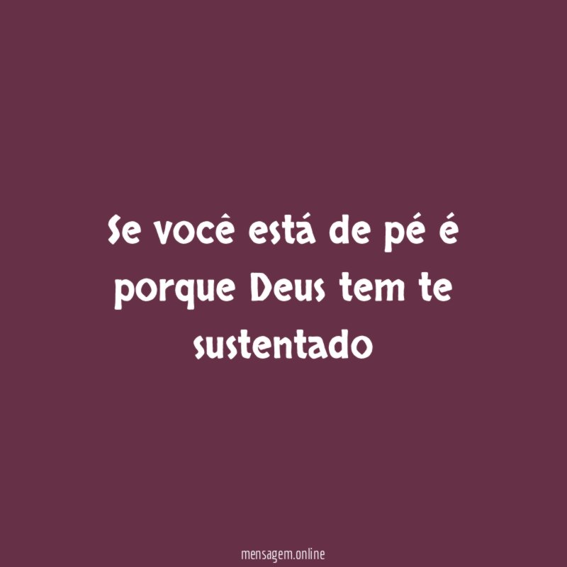 Se você está de pé é porque Deus tem te sustentado