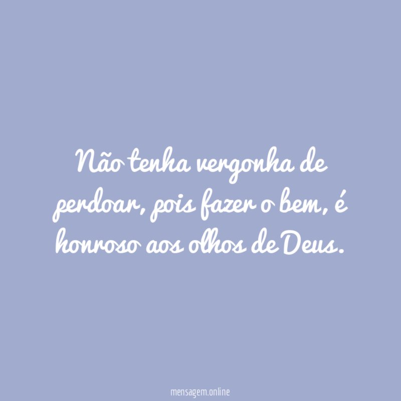 Não tenha vergonha de perdoar