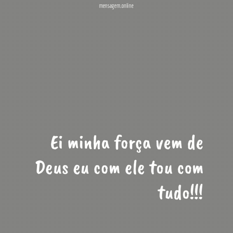 Ei minha força vem de Deus eu com