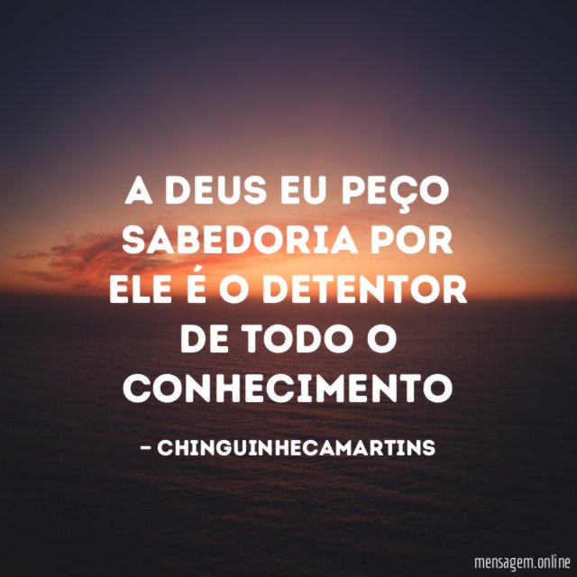 A Deus eu peço sabedoria por ele é