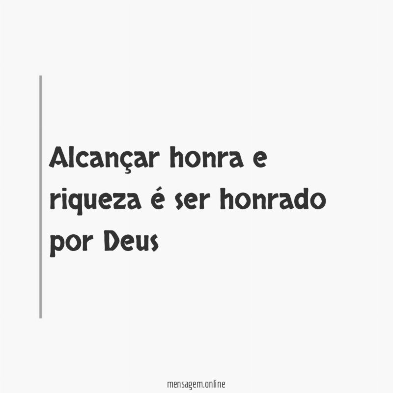 alcançar honra e riqueza é ser honrado por Deus"