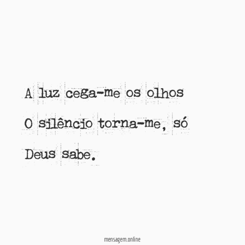 A luz cega-me os olhos O silêncio torna-me