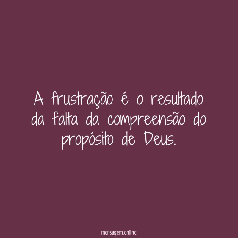 A frustração é o resultado da falta da