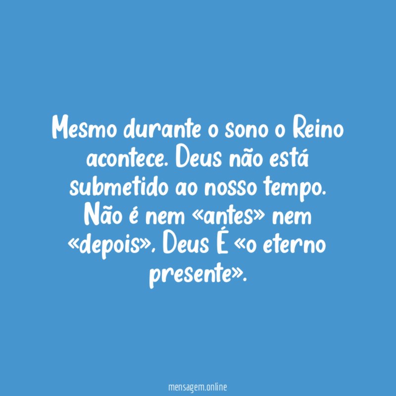 Mesmo durante o sono o Reino acontece