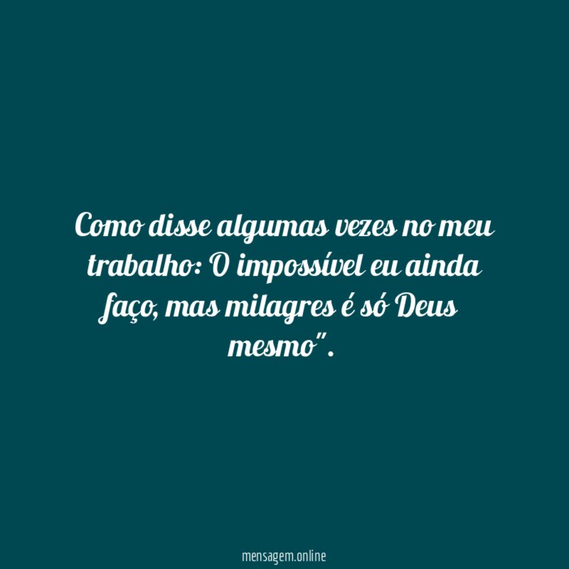 Como disse algumas vezes no meu trabalho