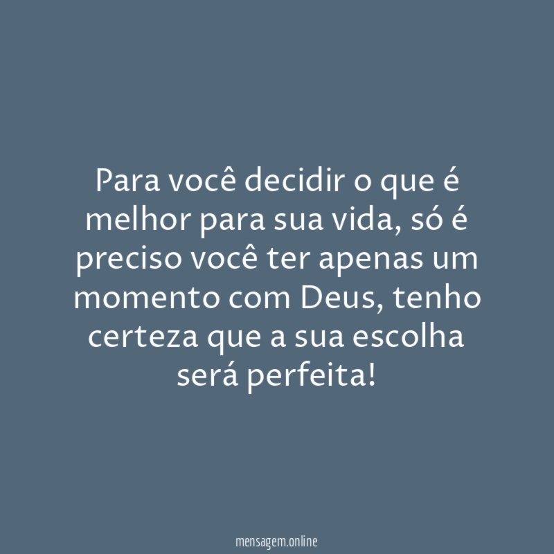 Para você decidir o que é melhor para sua vida