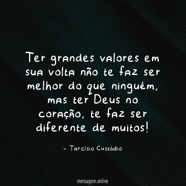 Ter grandes valores em sua volta não te