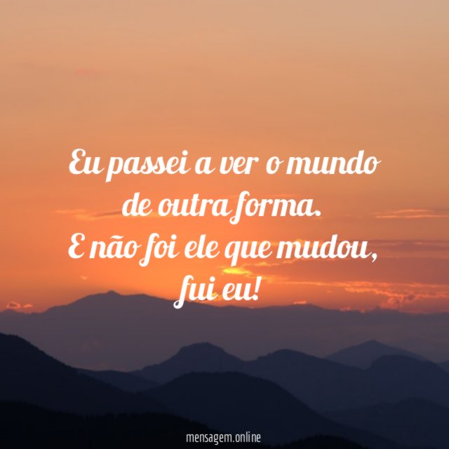 Eu passei a ver o mundo de outra forma