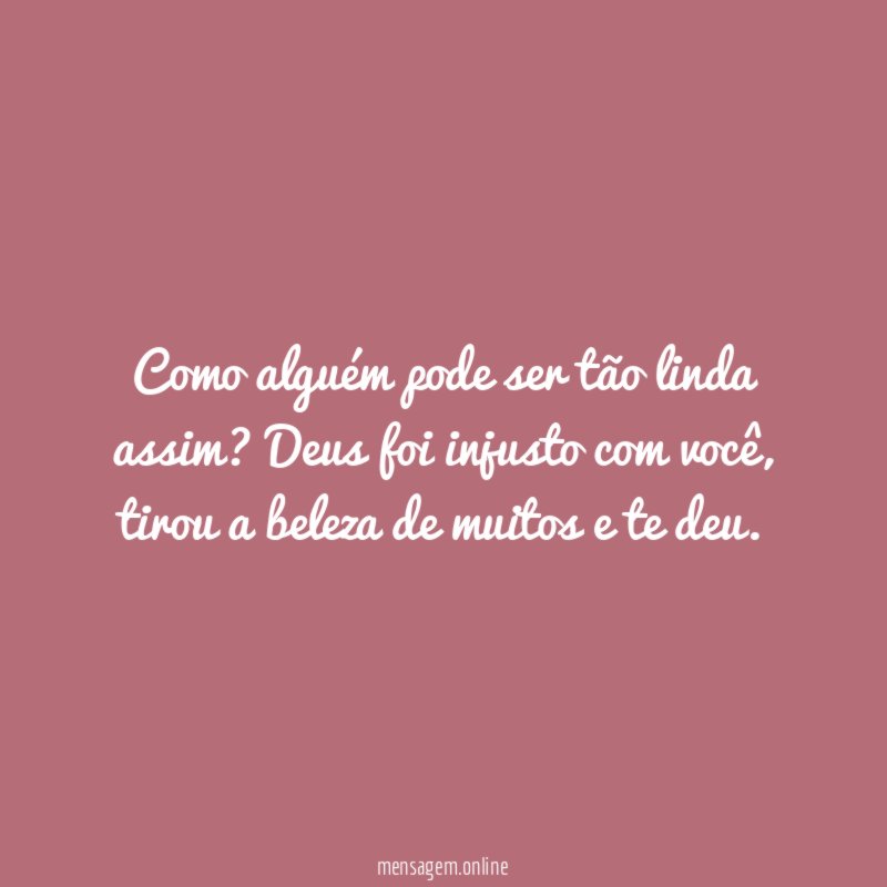 Como alguém pode ser tão linda assim