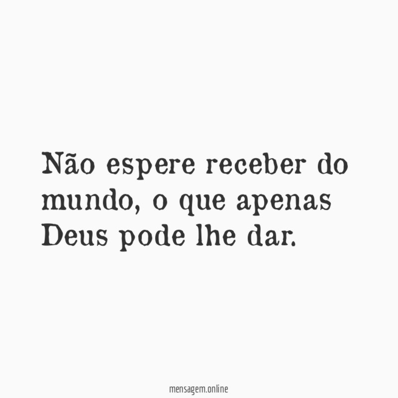 Não espere receber do mundo