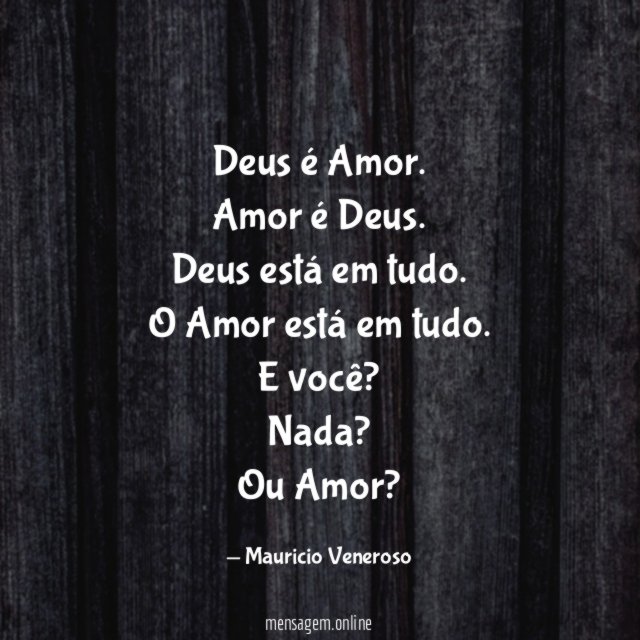 Deus é Amor.
Amor é Deus.
Deus está em tudo.
O Amor está em tudo.