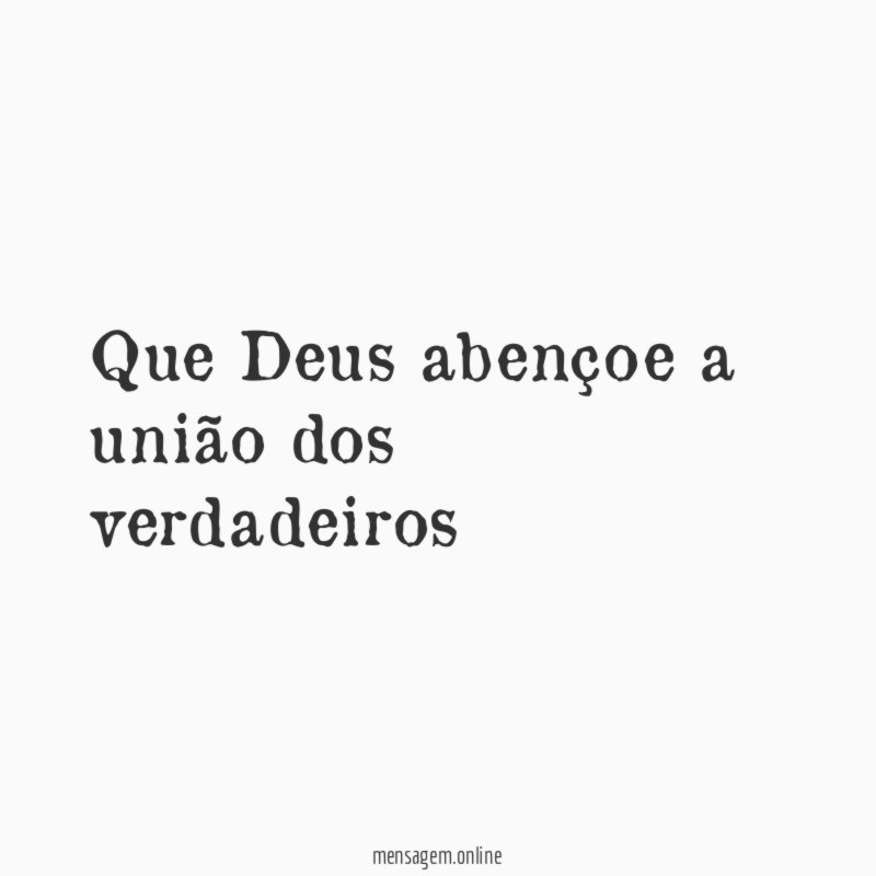 Que Deus abençoe a união dos verdadeiros"