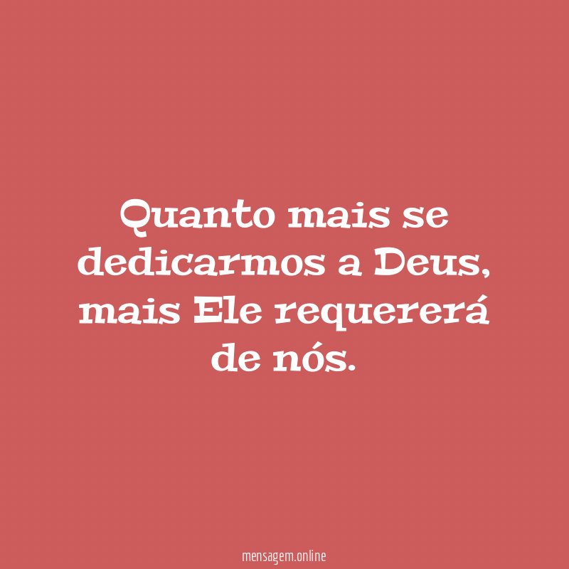 Quanto mais se dedicarmos a Deus