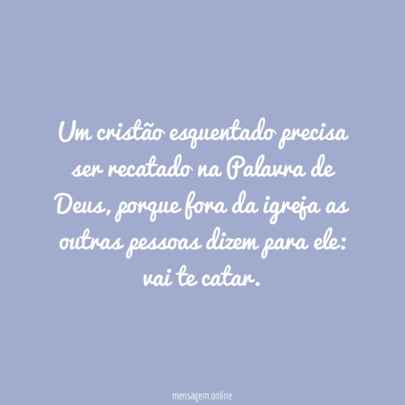 Um cristão esquentado precisa ser recatado na Palavra de Deus