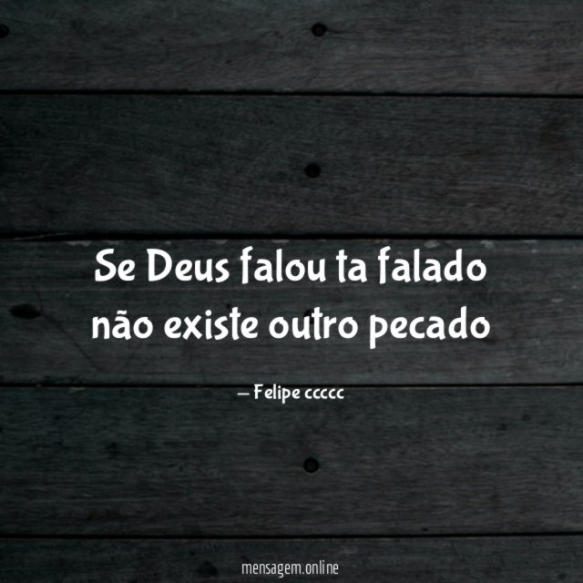 Se Deus falou ta falado não existe outro pecado