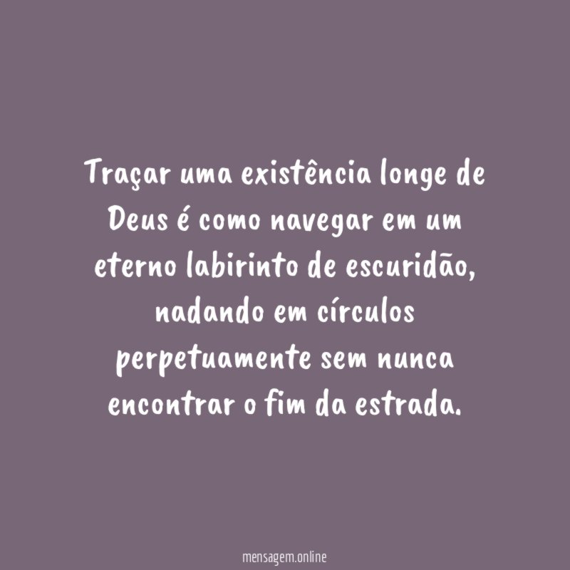 Traçar uma existência longe de Deus é como