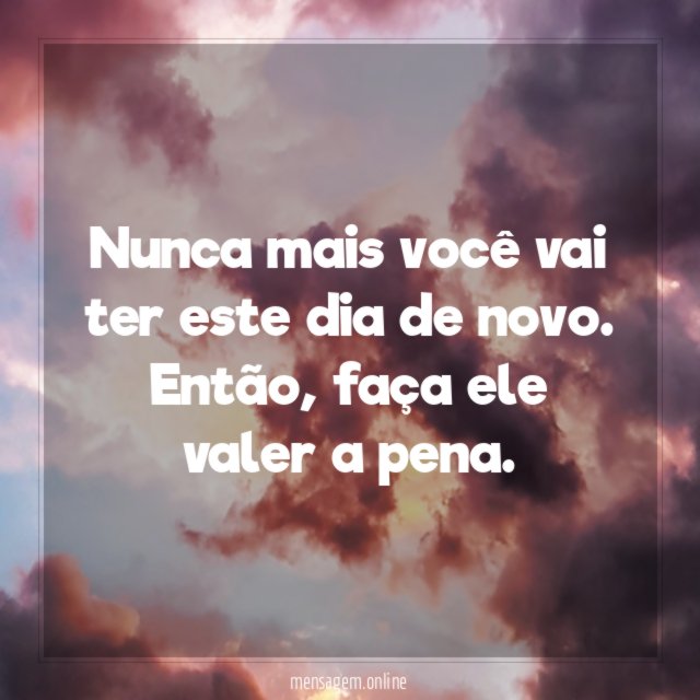 Faça seu dia valer a pena