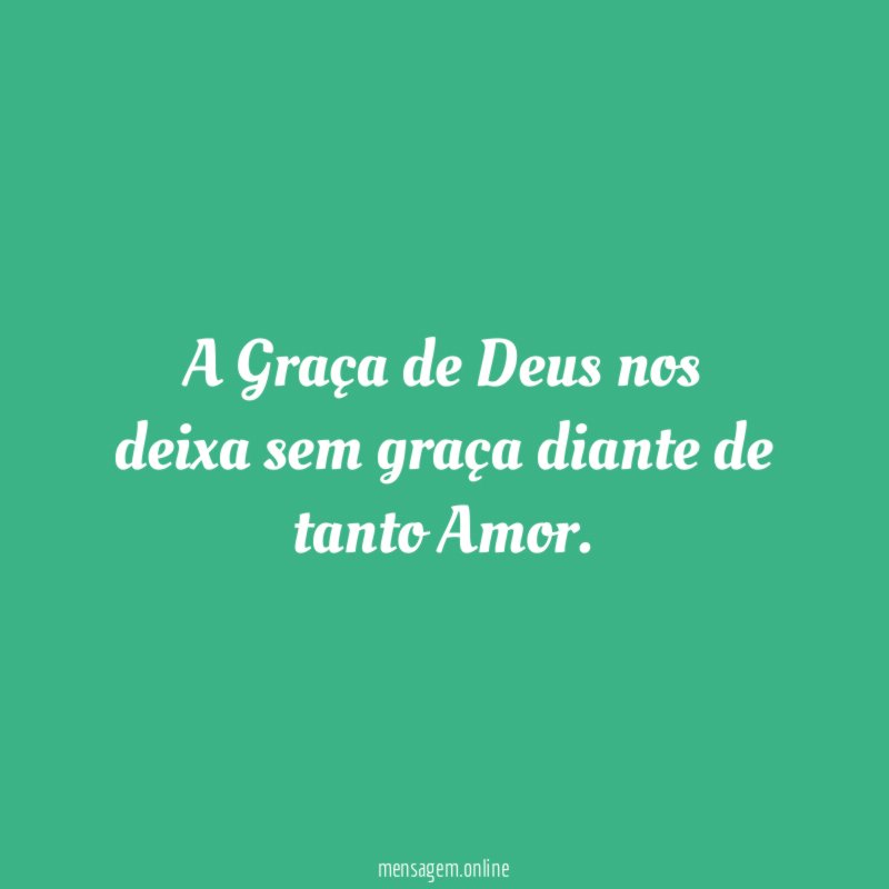 A Graça de Deus nos deixa sem graça