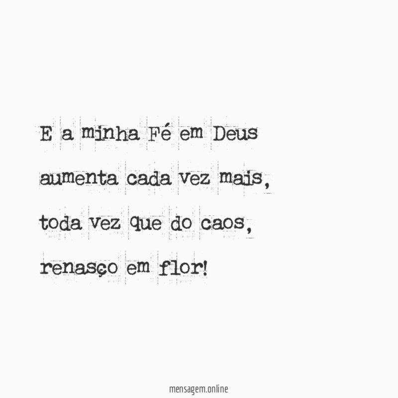 E a minha Fé em Deus aumenta cada vez mais