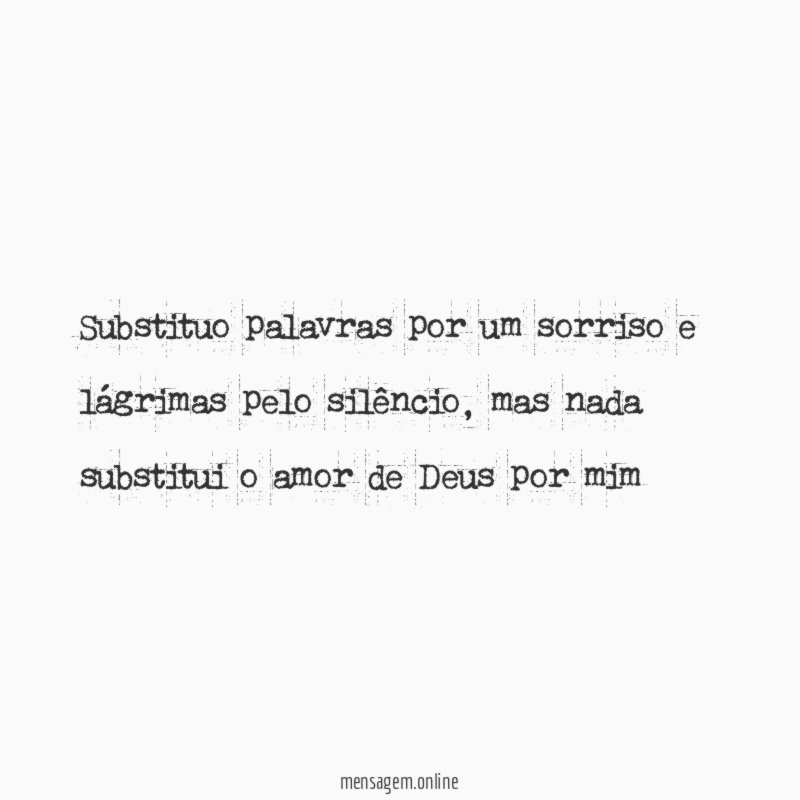 Substituo palavras por um sorriso e lágrimas pelo silêncio