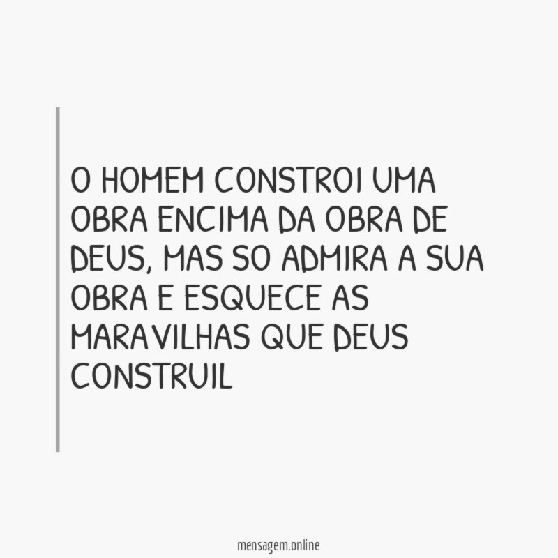 O HOMEM CONSTROI UMA OBRA ENCIMA DA OBRA DE DEUS