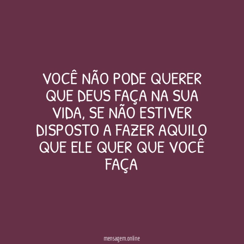 Você não pode querer que Deus faça na sua vida