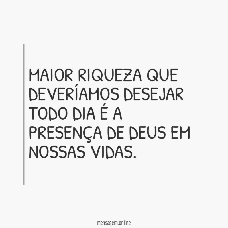 Maior riqueza que deveríamos desejar todo dia é