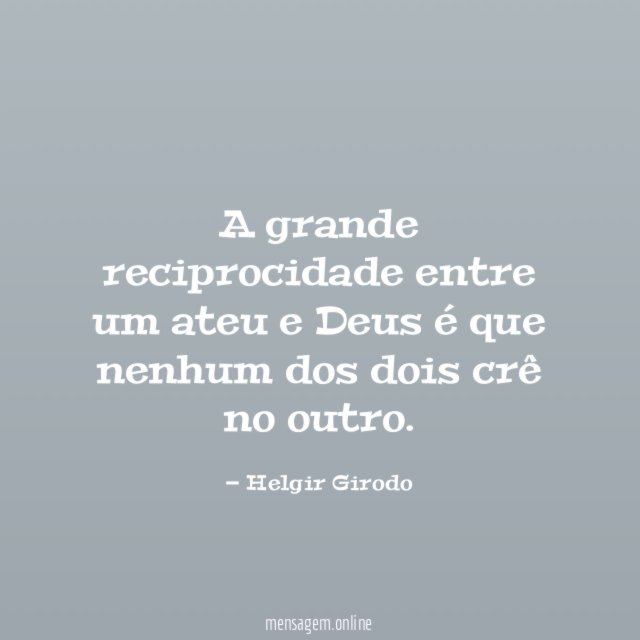 A grande reciprocidade entre um ateu e Deus