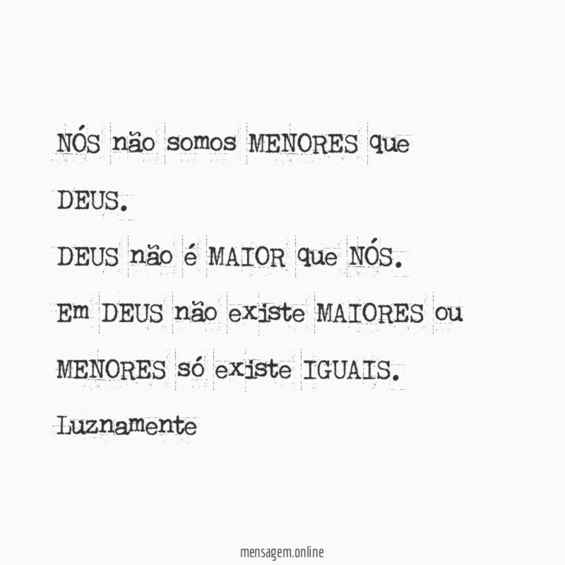 NÓS não somos MENORES que
DEUS.