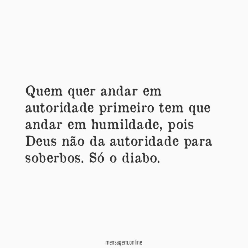 Quem quer andar em autoridade primeiro tem que andar em humildade