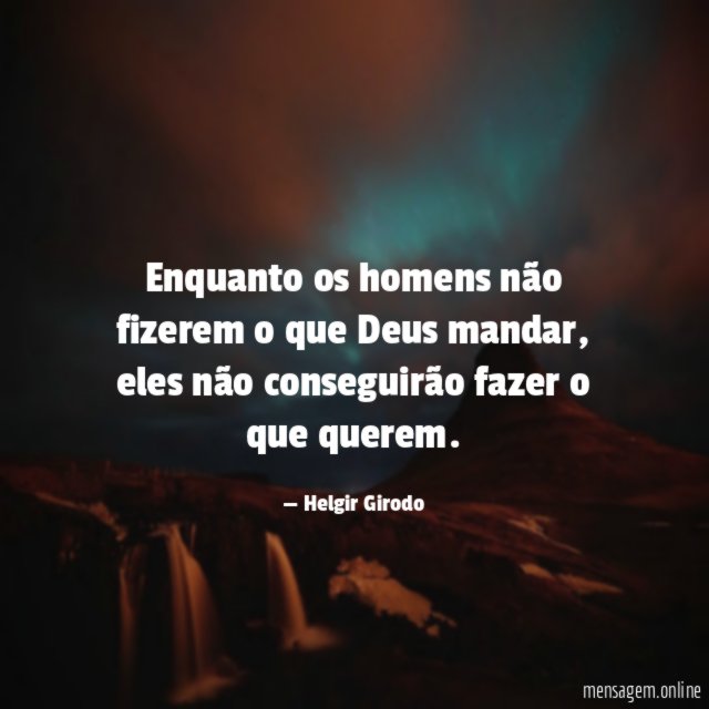 Enquanto os homens não fizerem o que Deus mandar