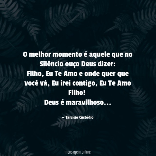 O melhor momento é aquele que no Silêncio ouço Deus dizer