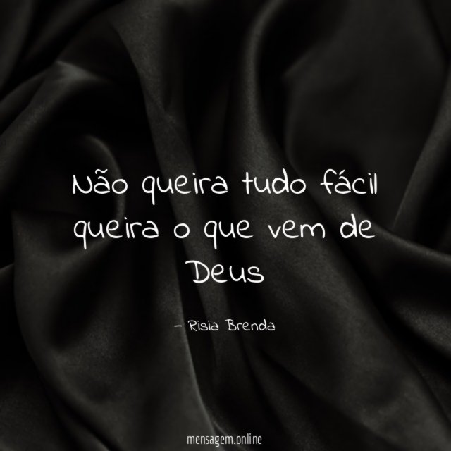 Não queira tudo fácil queira o que vem de Deus