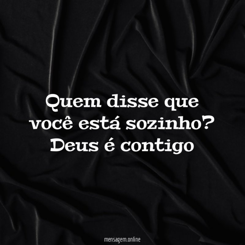 Quem disse que você está sozinho