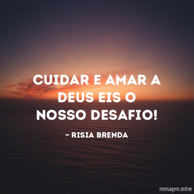 Cuidar e amar a Deus eis o nosso desafio