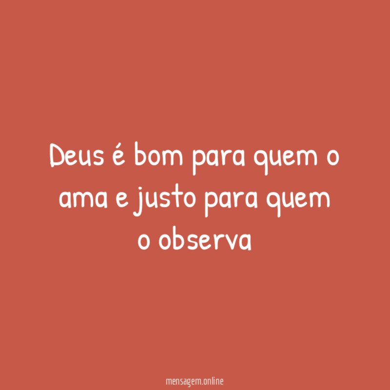 Deus é bom para quem o ama e justo para quem o observa