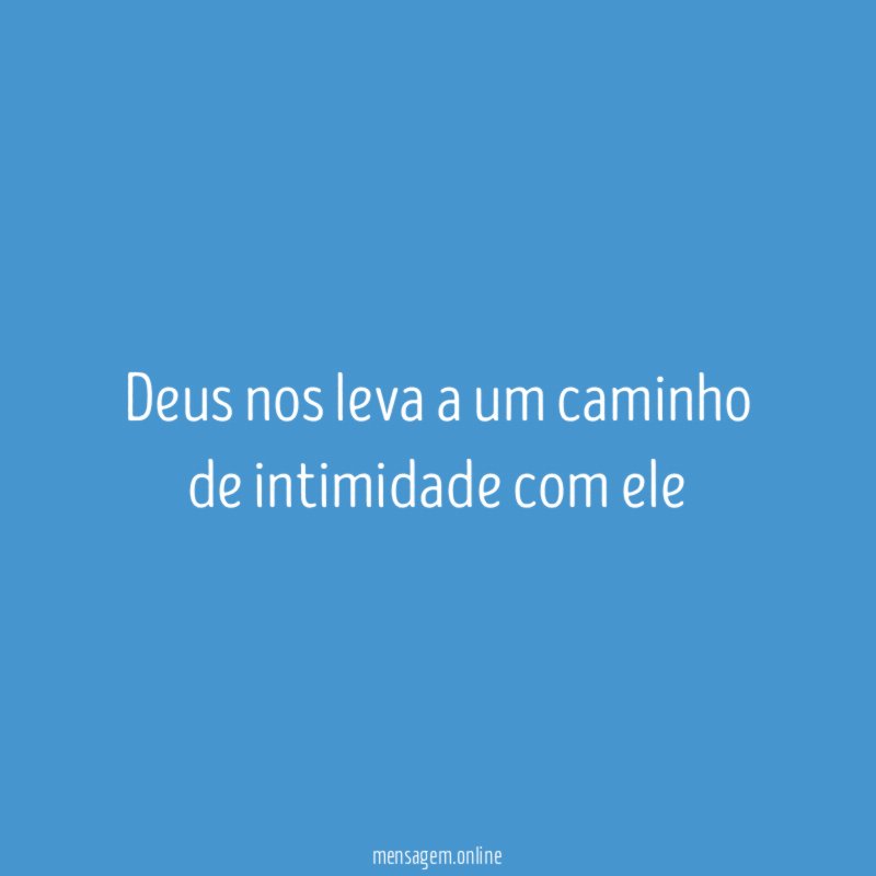 Deus nos leva a um caminho de intimidade com ele