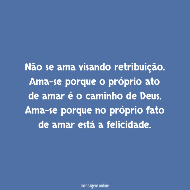 Não se ama visando retribuição