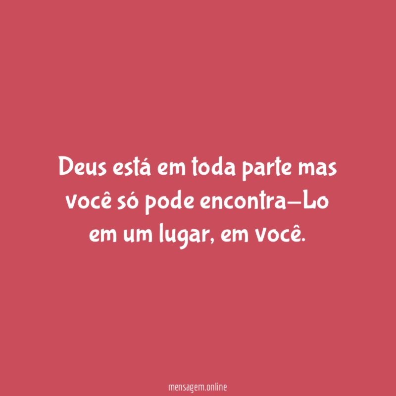 Deus está em toda parte mas você só