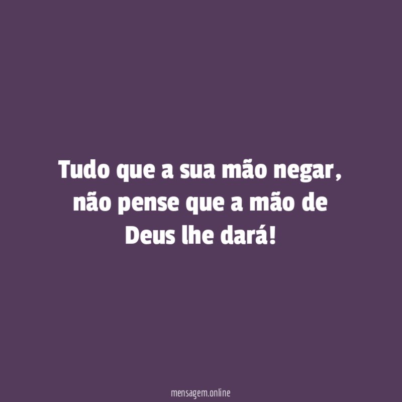 Tudo que a sua mão negar