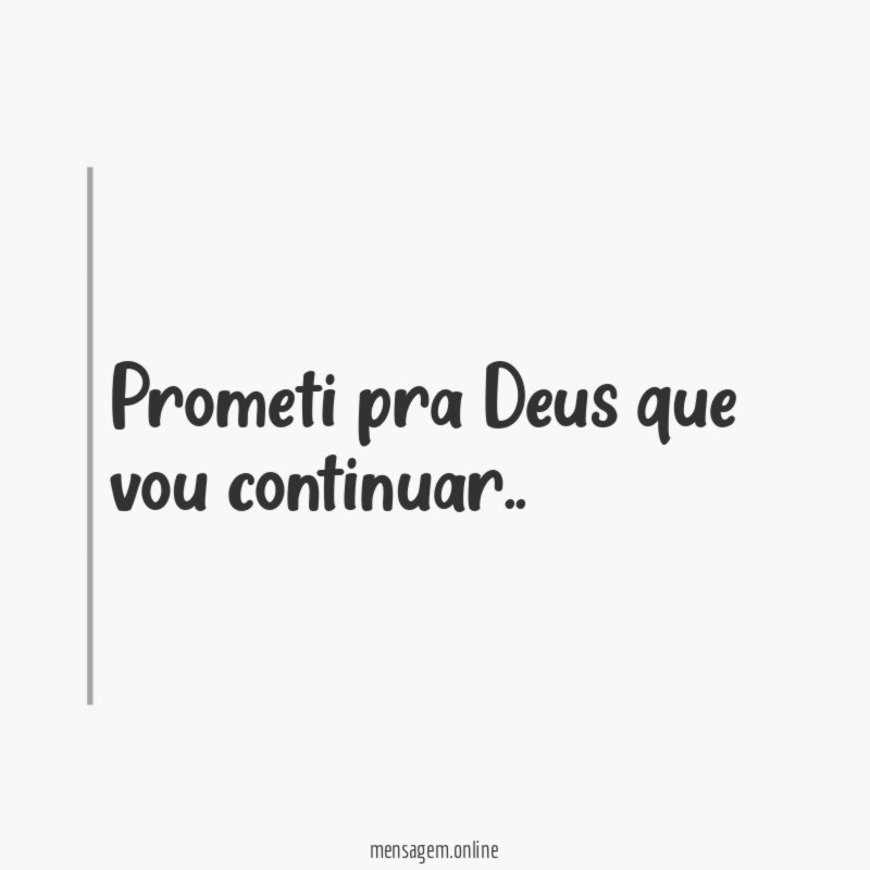 Prometi pra Deus que vou continuar