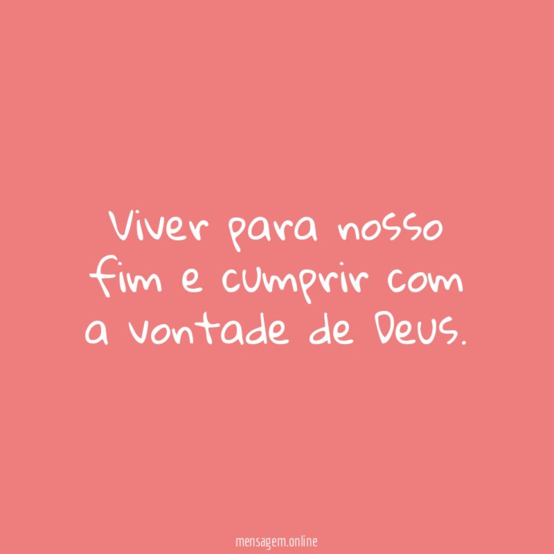 Viver para nosso fim e cumprir com a vontade de Deus