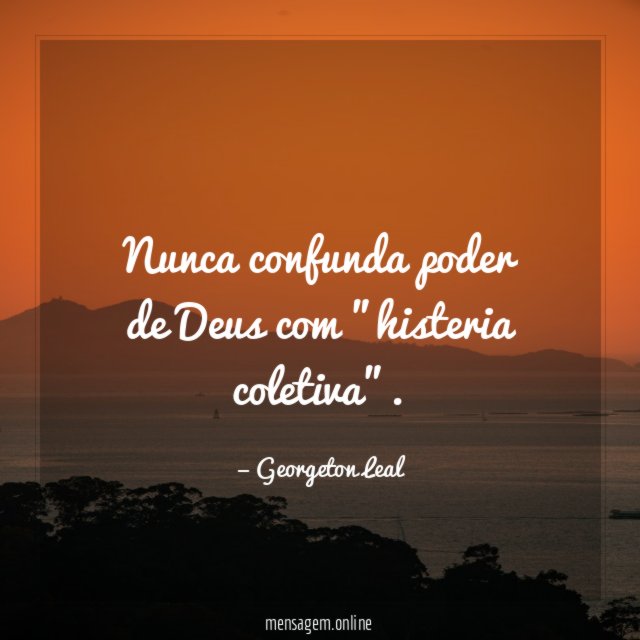 Nunca confunda poder de Deus com "histeria coletiva"