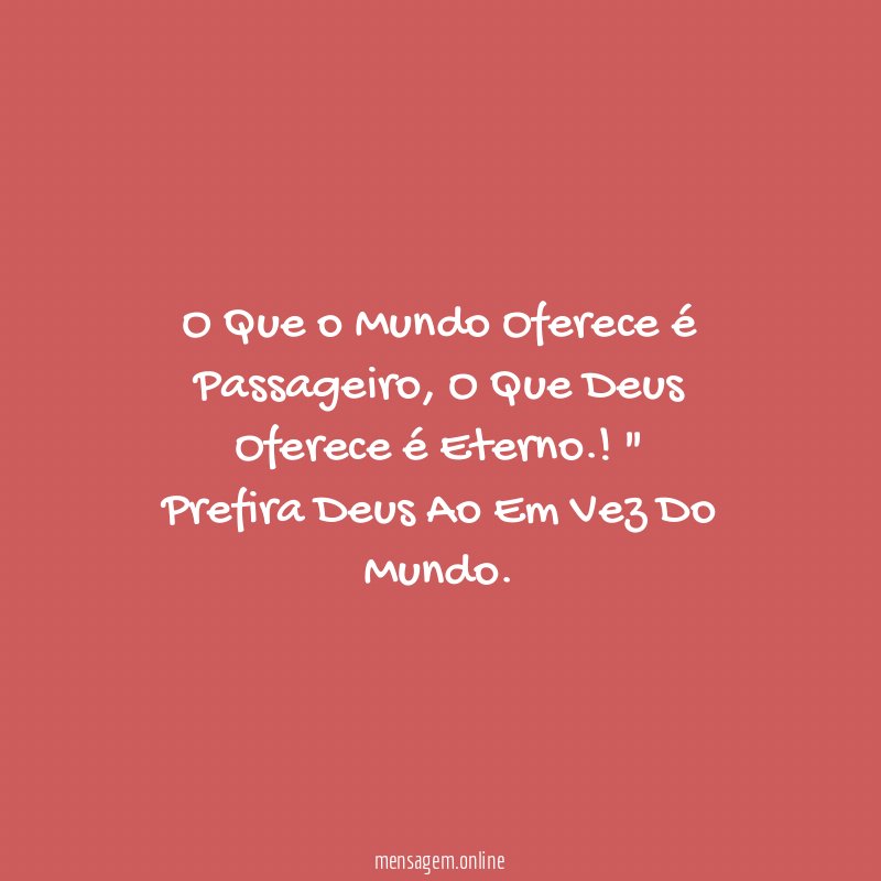 O Que o Mundo Oferece é Passageiro