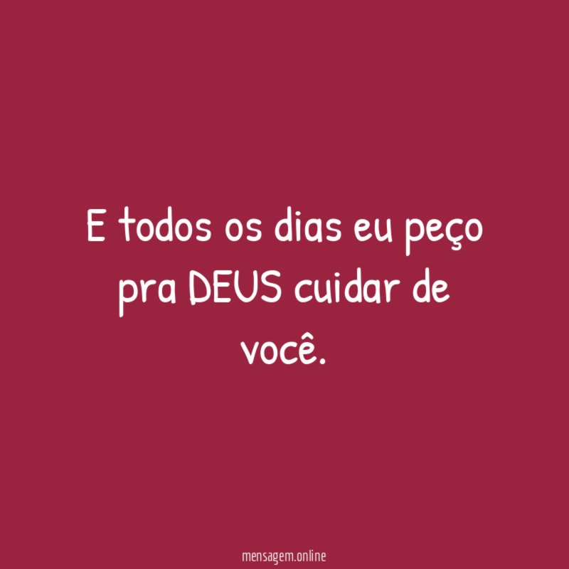 E todos os dias eu peço pra DEUS cuidar de você