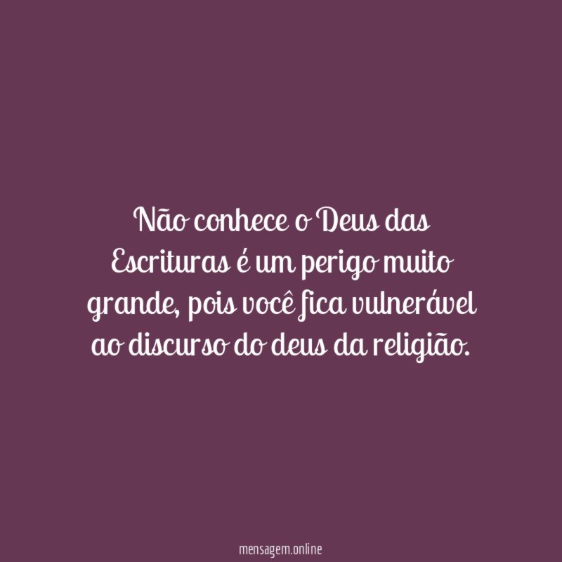Não conhece o Deus das Escrituras é um perigo muito grande