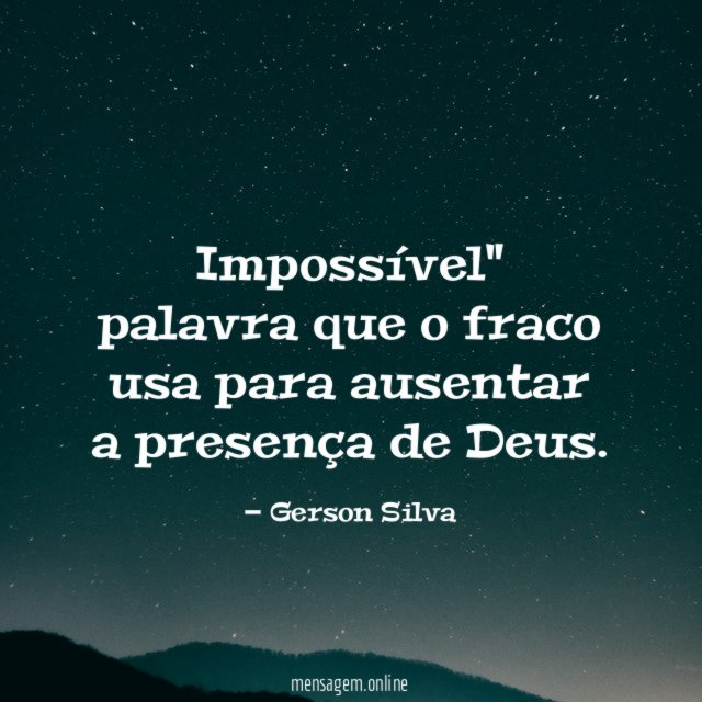 Impossível" palavra que o fraco usa para ausentar